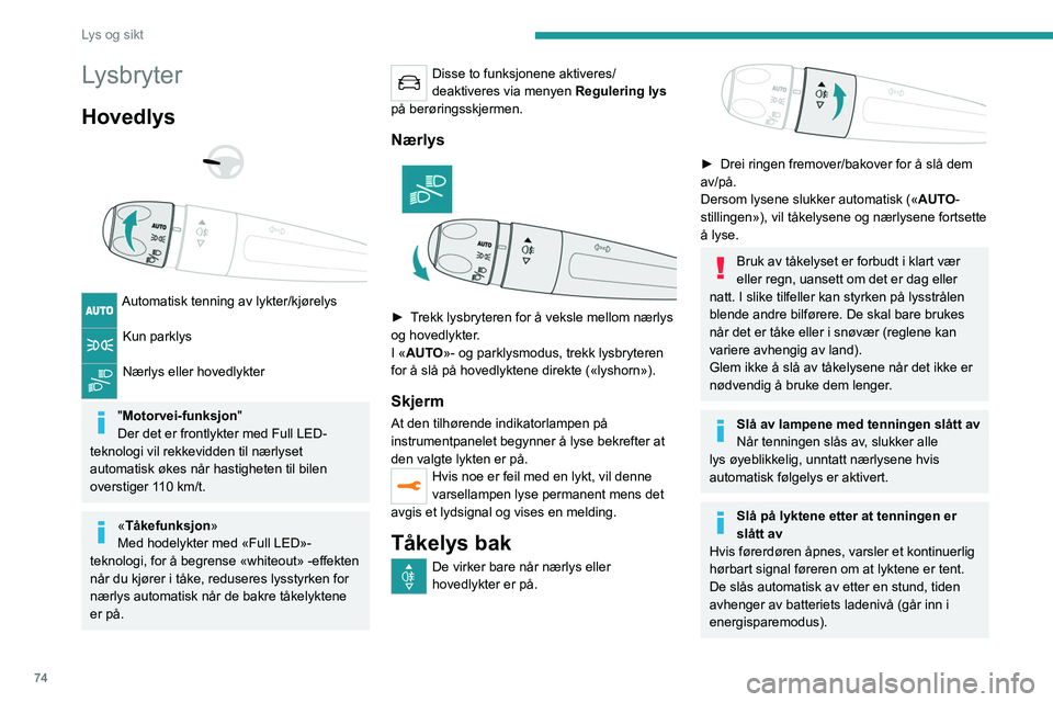 PEUGEOT 5008 2023  Instruksjoner for bruk (in Norwegian) 74
Lys og sikt
Lysbryter
Hovedlys 
 
 
 
Automatisk tenning av lykter/kjørelys 
Kun parklys 
Nærlys eller hovedlykter 
"Motorvei-funksjon "
Der det er frontlykter med Full LED-
teknologi vil