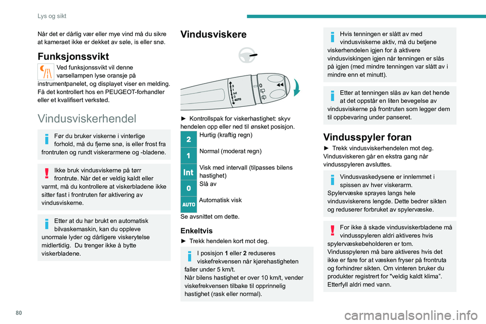 PEUGEOT 5008 2023 Instruksjoner for bruk (in Norwegian) 80
Lys og sikt
Når det er dårlig vær eller mye vind må du sikre
at kameraet ikke er dekket av søle, is eller snø.
Funksjonssvikt
Ved funksjonssvikt vil denne
varsellampen lyse oransje på
ins PEUGEOT 5008 2023 Instruksjoner for bruk (in Norwegian) 80
Lys og sikt
Når det er dårlig vær eller mye vind må du sikre
at kameraet ikke er dekket av søle, is eller snø.
Funksjonssvikt
Ved funksjonssvikt vil denne
varsellampen lyse oransje på
ins