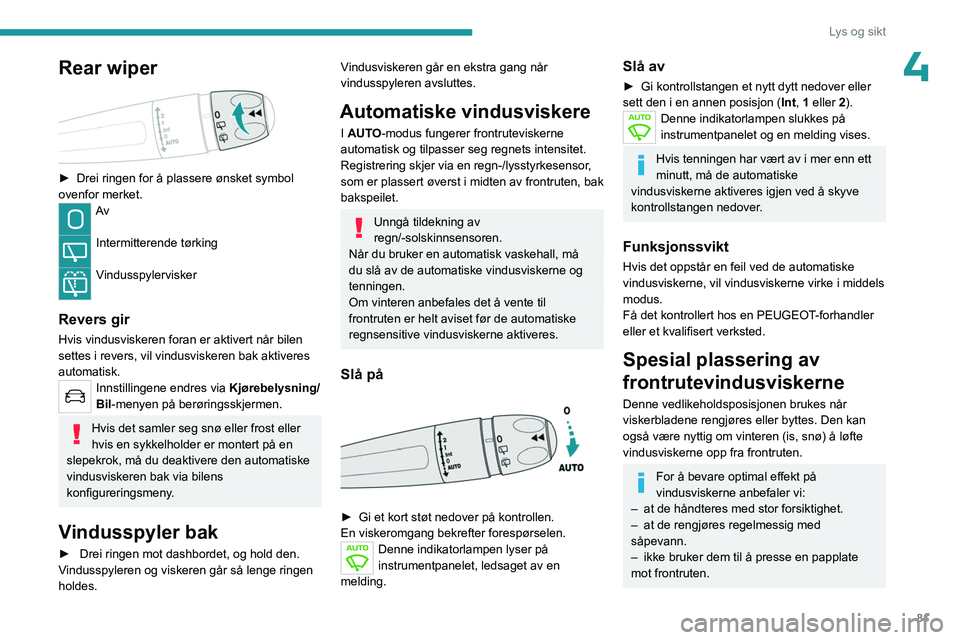 PEUGEOT 5008 2023 Instruksjoner for bruk (in Norwegian) 81
Lys og sikt
4Rear wiper
► Drei ringen for å plassere ønsket symbol
ovenfor merket.
Av
Intermitterende tørking
Vindusspylervisker
Revers gir
Hvis vindusviskeren foran er aktivert når b PEUGEOT 5008 2023 Instruksjoner for bruk (in Norwegian) 81
Lys og sikt
4Rear wiper
► Drei ringen for å plassere ønsket symbol
ovenfor merket.
Av
Intermitterende tørking
Vindusspylervisker
Revers gir
Hvis vindusviskeren foran er aktivert når b