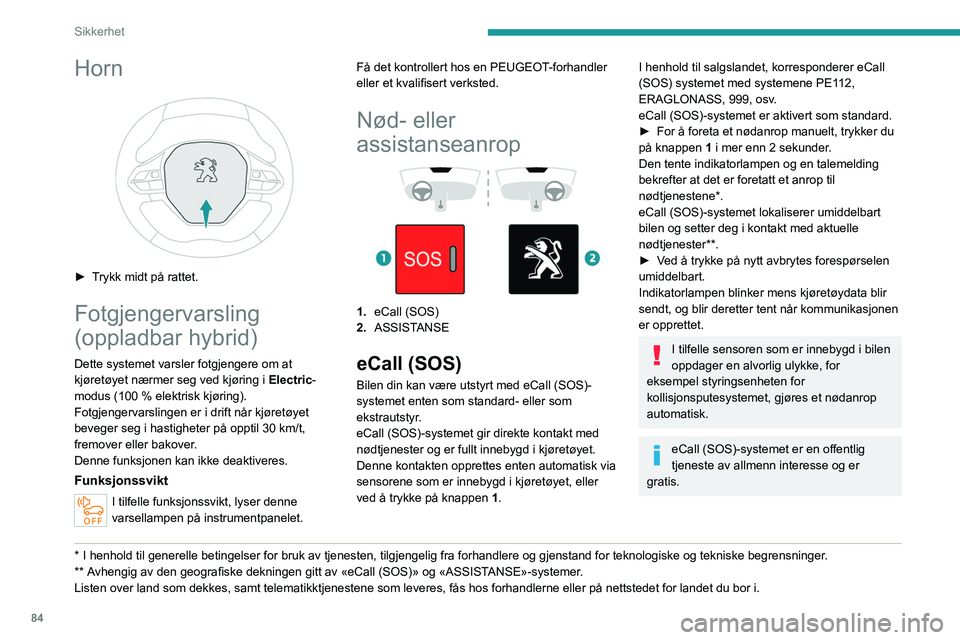 PEUGEOT 5008 2023 Instruksjoner for bruk (in Norwegian) 84
Sikkerhet
Horn
► Trykk midt på rattet.
Fotgjengervarsling
(oppladbar hybrid)
Dette systemet varsler fotgjengere om at
kjøretøyet nærmer seg ved kjøring i Electric-
modus (100 % elektris PEUGEOT 5008 2023 Instruksjoner for bruk (in Norwegian) 84
Sikkerhet
Horn
► Trykk midt på rattet.
Fotgjengervarsling
(oppladbar hybrid)
Dette systemet varsler fotgjengere om at
kjøretøyet nærmer seg ved kjøring i Electric-
modus (100 % elektris