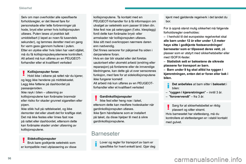 PEUGEOT 5008 2023 Instruksjoner for bruk (in Norwegian) 96
Sikkerhet
Selv om man overholder alle spesifiserte
forholdsregler, er det likevel fare for
personskade eller lette forbrenninger på
hode, bryst eller armer hvis kollisjonsputen
utløses. Puten PEUGEOT 5008 2023 Instruksjoner for bruk (in Norwegian) 96
Sikkerhet
Selv om man overholder alle spesifiserte
forholdsregler, er det likevel fare for
personskade eller lette forbrenninger på
hode, bryst eller armer hvis kollisjonsputen
utløses. Puten