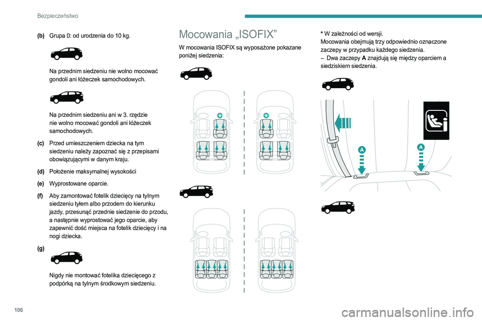 PEUGEOT 5008 2023  Instrukcja obsługi (in Polish) 106
Bezpieczeństwo
(b)Grupa 0: od urodzenia do 10   kg.  
 
Na przednim siedzeniu nie wolno mocować 
gondoli ani łóżeczek samochodowych.
 
 
Na przednim siedzeniu ani w 3. rzędzie 
nie wolno moc