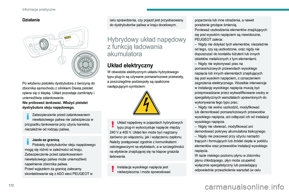 PEUGEOT 5008 2023  Instrukcja obsługi (in Polish) 172
Informacje praktyczne
Działanie 
 
Po włożeniu pistoletu dystrybutora z benzyną do 
zbiornika samochodu z silnikiem Diesla pistolet 
opiera się o klapkę. Układ pozostaje zamknięty i 
uniem