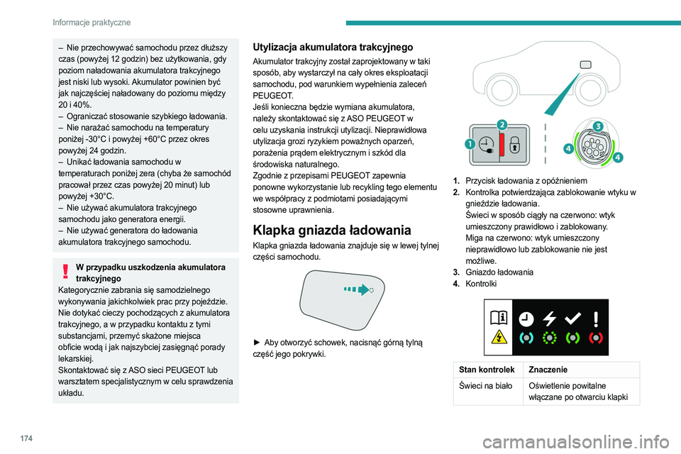 PEUGEOT 5008 2023  Instrukcja obsługi (in Polish) 174
Informacje praktyczne
– Nie przechowywać samochodu przez dłuższy 
czas (powyżej 12 godzin) bez użytkowania, gdy 
poziom naładowania akumulatora trakcyjnego 
jest niski lub wysoki. Akumulat