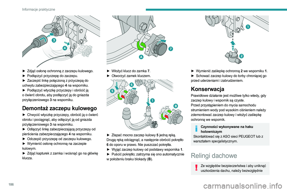 PEUGEOT 5008 2023 Instrukcja obsługi (in Polish) 186
Informacje praktyczne
► Zdjąć osłonę ochronną z zaczepu kulowego.
► Podłączyć przyczepę do zaczepu.
►
Zaczepić linkę połączoną z przyczepą do
uchwytu zabezpieczająceg PEUGEOT 5008 2023 Instrukcja obsługi (in Polish) 186
Informacje praktyczne
► Zdjąć osłonę ochronną z zaczepu kulowego.
► Podłączyć przyczepę do zaczepu.
►
Zaczepić linkę połączoną z przyczepą do
uchwytu zabezpieczająceg