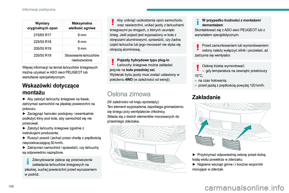 PEUGEOT 5008 2023 Instrukcja obsługi (in Polish) 188
Informacje praktyczne
Wymiary
oryginalnych opon Maksymalna
wielkość ogniwa
215/65 R17 9
mm
225/55 R18 9
mm
205/55 R19 9
mm
235/50 R19 Stosowanie łańcuchów niedozwolone
Więcej inform PEUGEOT 5008 2023 Instrukcja obsługi (in Polish) 188
Informacje praktyczne
Wymiary
oryginalnych opon Maksymalna
wielkość ogniwa
215/65 R17 9
mm
225/55 R18 9
mm
205/55 R19 9
mm
235/50 R19 Stosowanie łańcuchów niedozwolone
Więcej inform