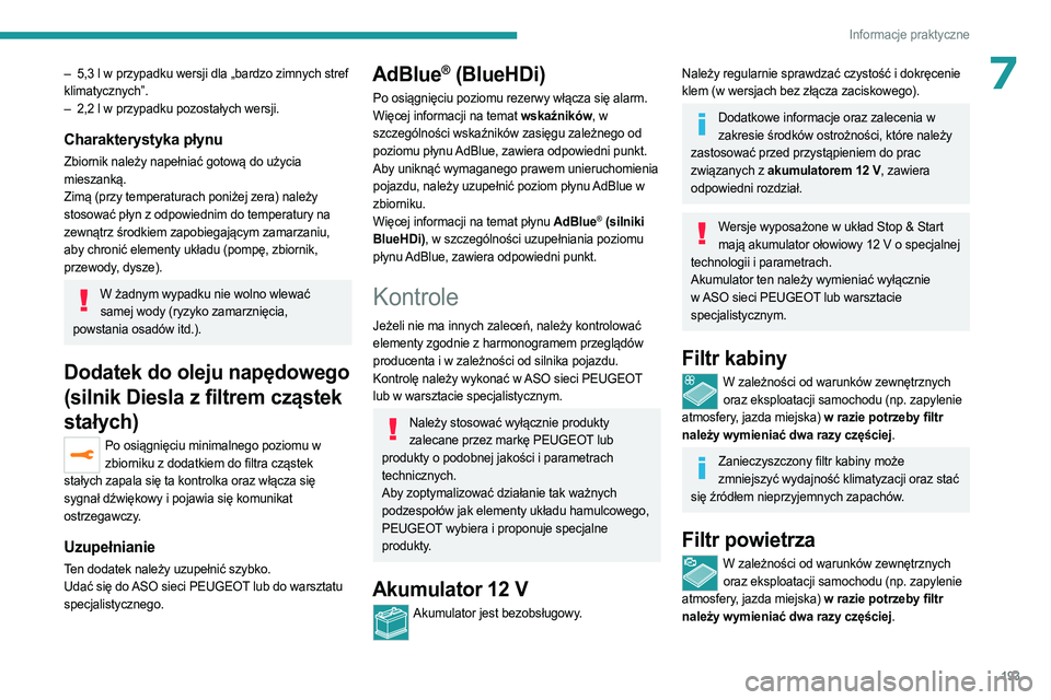 PEUGEOT 5008 2023 Instrukcja obsługi (in Polish) 193
Informacje praktyczne
7– 5,3 l w przypadku wersji dla „bardzo zimnych stref
klimatycznych”.
–
2,2 l w przypadku pozostałych wersji.
Charakterystyka płynu
Zbiornik należy napełniać PEUGEOT 5008 2023 Instrukcja obsługi (in Polish) 193
Informacje praktyczne
7– 5,3 l w przypadku wersji dla „bardzo zimnych stref
klimatycznych”.
–
2,2 l w przypadku pozostałych wersji.
Charakterystyka płynu
Zbiornik należy napełniać
