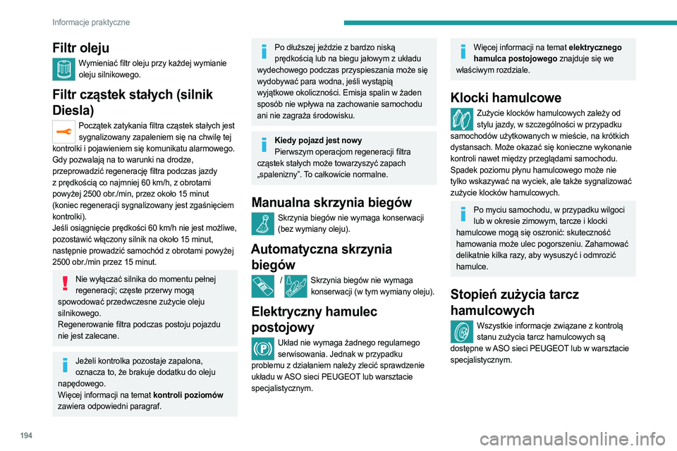 PEUGEOT 5008 2023 Instrukcja obsługi (in Polish) 194
Informacje praktyczne
Filtr oleju
Wymieniać filtr oleju przy każdej wymianie oleju silnikowego.
Filtr cząstek stałych (silnik
Diesla)
Początek zatykania filtra cząstek stałych jest sygnali PEUGEOT 5008 2023 Instrukcja obsługi (in Polish) 194
Informacje praktyczne
Filtr oleju
Wymieniać filtr oleju przy każdej wymianie oleju silnikowego.
Filtr cząstek stałych (silnik
Diesla)
Początek zatykania filtra cząstek stałych jest sygnali