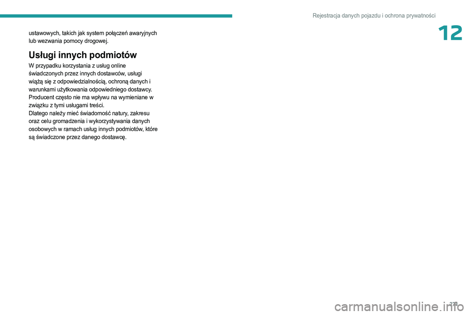 PEUGEOT 5008 2023  Instrukcja obsługi (in Polish) 271
Rejestracja danych pojazdu i ochrona prywatności
12ustawowych, takich jak system połączeń awaryjnych 
lub wezwania pomocy drogowej. 
Usługi innych podmiotów
W przypadku korzystania z usług 