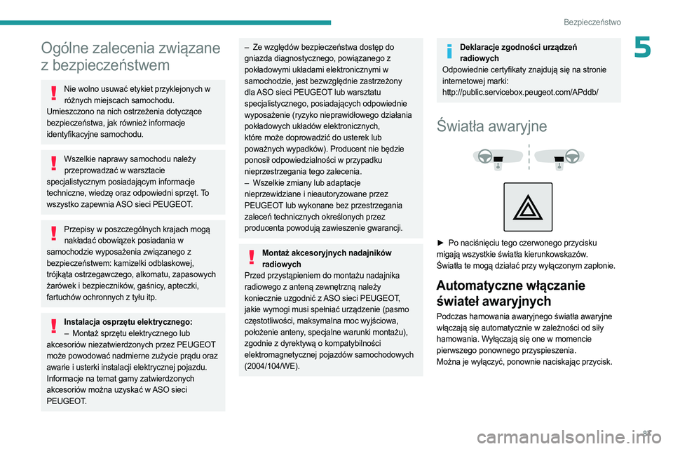 PEUGEOT 5008 2023  Instrukcja obsługi (in Polish) 87
Bezpieczeństwo
5Ogólne zalecenia związane 
z bezpieczeństwem
Nie wolno usuwać etykiet przyklejonych w różnych miejscach samochodu. 
Umieszczono na nich ostrzeżenia dotyczące 
bezpieczeńst