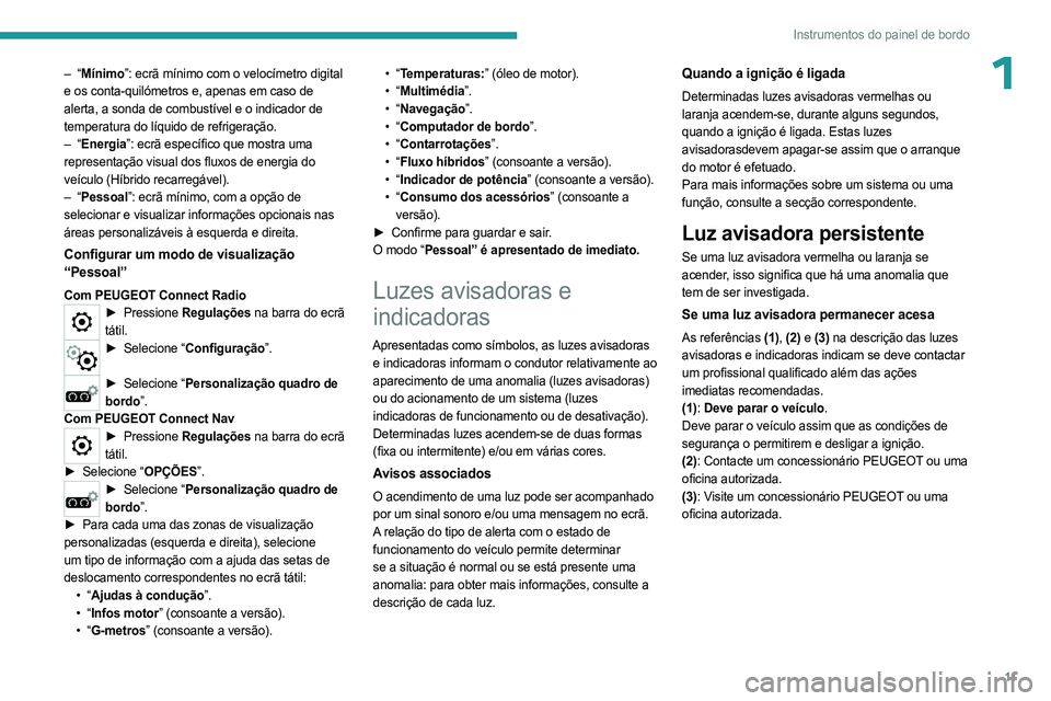 PEUGEOT 5008 2023  Manual de utilização (in Portuguese) 11
Instrumentos do painel de bordo
1– “Mínimo”: ecrã mínimo com o velocímetro digital 
e os conta-quilómetros e, apenas em caso de  
alerta, a sonda de combustível e o indicador de 
temper