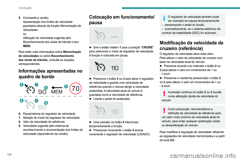 PEUGEOT 5008 2023 Manual de utilização (in Portuguese) 142
Condução
5.Consoante a versão:
Apresentação dos limites de velocidade
guardados através da função Memorização de
velocidades
ou
Utilização da velocidade sugerida pelo
Reconhecimento PEUGEOT 5008 2023 Manual de utilização (in Portuguese) 142
Condução
5.Consoante a versão:
Apresentação dos limites de velocidade
guardados através da função Memorização de
velocidades
ou
Utilização da velocidade sugerida pelo
Reconhecimento