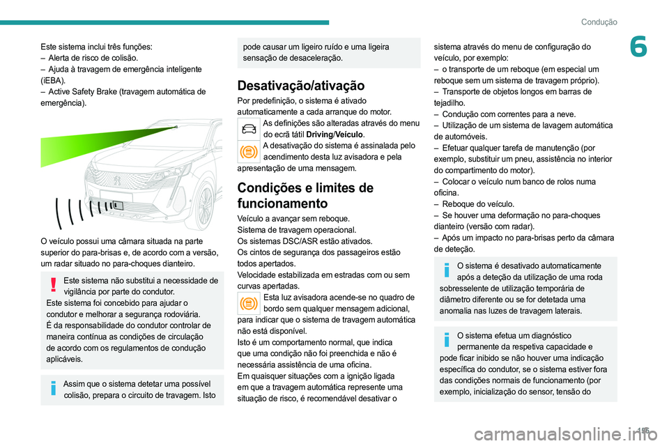 PEUGEOT 5008 2023 Manual de utilização (in Portuguese) 155
Condução
6Este sistema inclui três funções:
– Alerta de risco de colisão.
–
Ajuda à travagem de emergência inteligente
(iEBA).
–
Active Safety Brake (travagem automática de
PEUGEOT 5008 2023 Manual de utilização (in Portuguese) 155
Condução
6Este sistema inclui três funções:
– Alerta de risco de colisão.
–
Ajuda à travagem de emergência inteligente
(iEBA).
–
Active Safety Brake (travagem automática de
