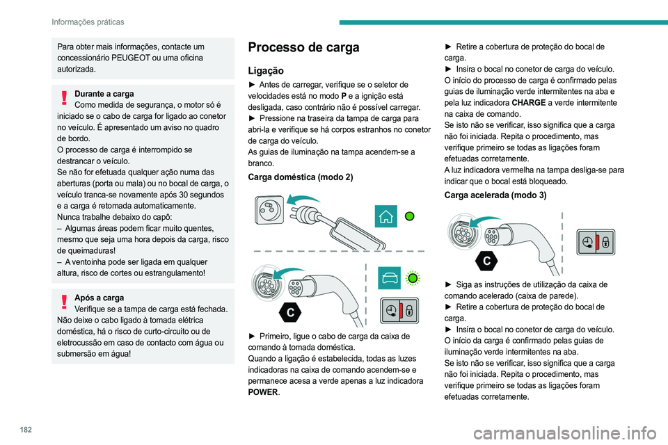 PEUGEOT 5008 2023 Manual de utilização (in Portuguese) 182
Informações práticas
Para obter mais informações, contacte um
concessionário PEUGEOT ou uma oficina
autorizada.
Durante a cargaComo medida de segurança, o motor só é
iniciado se o cabo PEUGEOT 5008 2023 Manual de utilização (in Portuguese) 182
Informações práticas
Para obter mais informações, contacte um
concessionário PEUGEOT ou uma oficina
autorizada.
Durante a cargaComo medida de segurança, o motor só é
iniciado se o cabo