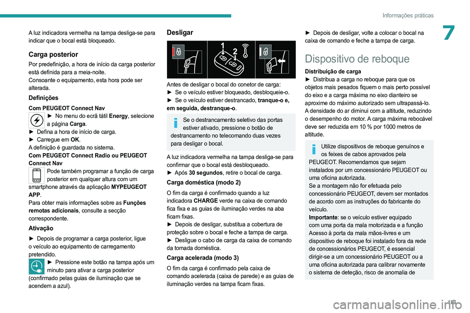 PEUGEOT 5008 2023 Manual de utilização (in Portuguese) 183
Informações práticas
7A luz indicadora vermelha na tampa desliga-se para
indicar que o bocal está bloqueado.
Carga posterior
Por predefinição, a hora de início da carga posterior
está de PEUGEOT 5008 2023 Manual de utilização (in Portuguese) 183
Informações práticas
7A luz indicadora vermelha na tampa desliga-se para
indicar que o bocal está bloqueado.
Carga posterior
Por predefinição, a hora de início da carga posterior
está de