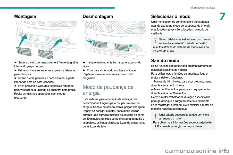 PEUGEOT 5008 2023  Manual de utilização (in Portuguese) 189
Informações práticas
7Montagem 
 
► Segure o vidro correspondente à frente da grelha 
inferior do para-choques.
►
 
Primeiro, insira os suportes superior e lateral no
  
para-choques.
►
