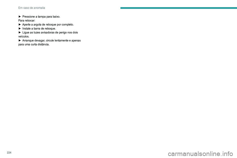 PEUGEOT 5008 2023 Manual de utilização (in Portuguese) 224
Em caso de anomalia
► Pressione a tampa para baixo.
Para rebocar:
►
Aperte a argola de reboque por completo.
►
Instale a barra de reboque.
►
Ligue as luzes avisadoras de perigo nos PEUGEOT 5008 2023 Manual de utilização (in Portuguese) 224
Em caso de anomalia
► Pressione a tampa para baixo.
Para rebocar:
►
Aperte a argola de reboque por completo.
►
Instale a barra de reboque.
►
Ligue as luzes avisadoras de perigo nos