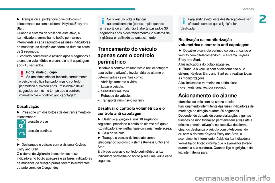 PEUGEOT 5008 2023 Manual de utilização (in Portuguese) 39
Acesso
2► Tranque ou supertranque o veículo com o
telecomando ou com o sistema Keyless Entry and
Start.
Quando o sistema de vigilância está ativo, a
luz indicadora vermelha no botão perman PEUGEOT 5008 2023 Manual de utilização (in Portuguese) 39
Acesso
2► Tranque ou supertranque o veículo com o
telecomando ou com o sistema Keyless Entry and
Start.
Quando o sistema de vigilância está ativo, a
luz indicadora vermelha no botão perman