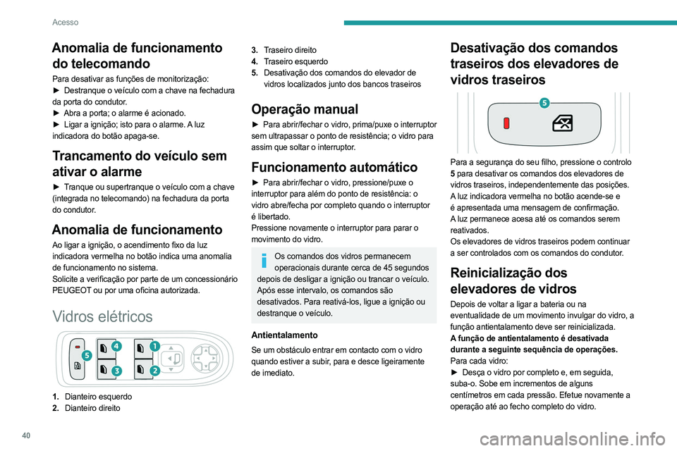 PEUGEOT 5008 2023 Manual de utilização (in Portuguese) 40
Acesso
Anomalia de funcionamento do telecomando
Para desativar as funções de monitorização:
►
Destranque o veículo com a chave na fechadura
da porta do condutor.
►
Abra a porta; o ala PEUGEOT 5008 2023 Manual de utilização (in Portuguese) 40
Acesso
Anomalia de funcionamento do telecomando
Para desativar as funções de monitorização:
►
Destranque o veículo com a chave na fechadura
da porta do condutor.
►
Abra a porta; o ala