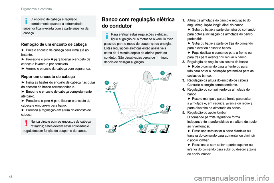 PEUGEOT 5008 2023 Manual de utilização (in Portuguese) 46
Ergonomia e conforto
O encosto de cabeça é regulado corretamente quando a extremidade
superior fica nivelada com a parte superior da
cabeça.
Remoção de um encosto de cabeça
► Puxe o encos PEUGEOT 5008 2023 Manual de utilização (in Portuguese) 46
Ergonomia e conforto
O encosto de cabeça é regulado corretamente quando a extremidade
superior fica nivelada com a parte superior da
cabeça.
Remoção de um encosto de cabeça
► Puxe o encos