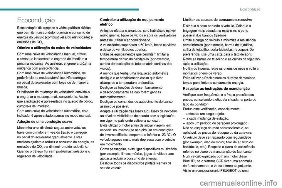PEUGEOT 5008 2023  Manual de utilização (in Portuguese) 7
Ecocondução
Ecocondução
Ecocondução diz respeito a várias práticas diárias 
que permitem ao condutor otimizar o consumo de 
energia do veículo (combustível e/ou eletricidade) e 
emissões