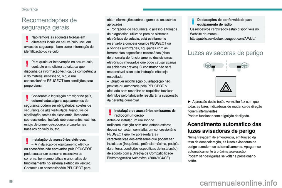 PEUGEOT 5008 2023  Manual de utilização (in Portuguese) 86
Segurança
Recomendações de 
segurança gerais
Não remova as etiquetas fixadas em diferentes locais do seu veículo. Incluem 
avisos de segurança, bem como informação de 
identificação do v