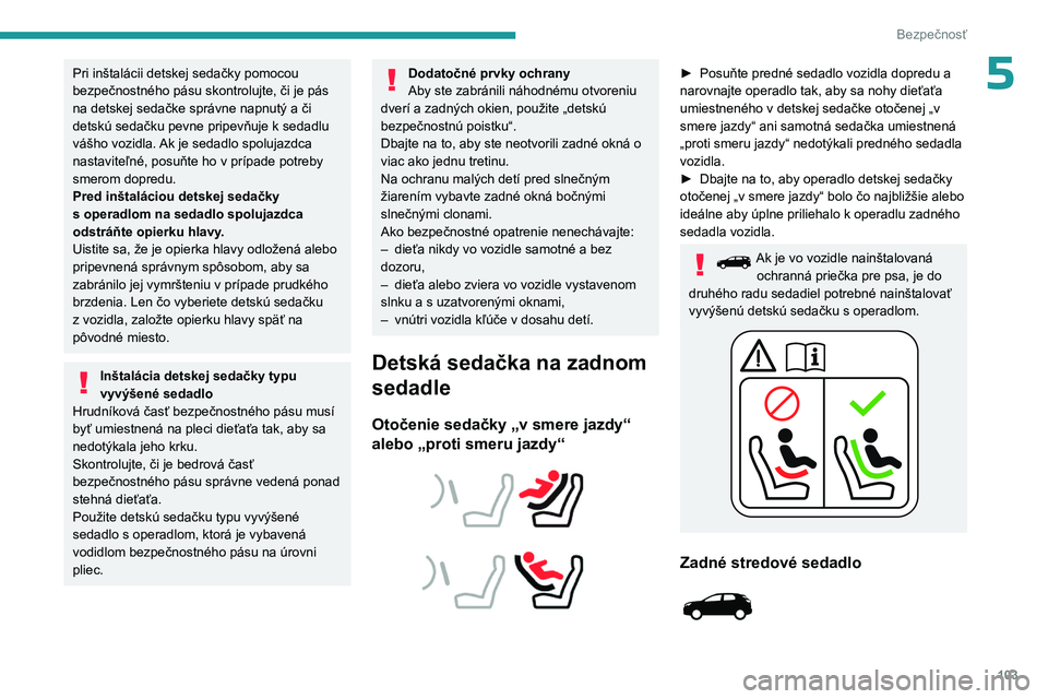 PEUGEOT 5008 2023 Návod na použitie (in Slovakian) 103
Bezpečnosť
5Pri inštalácii detskej sedačky pomocou
bezpečnostného pásu skontrolujte, či je pás
na detskej sedačke správne napnutý a či
detskú sedačku pevne pripevňuje k
seda PEUGEOT 5008 2023 Návod na použitie (in Slovakian) 103
Bezpečnosť
5Pri inštalácii detskej sedačky pomocou
bezpečnostného pásu skontrolujte, či je pás
na detskej sedačke správne napnutý a či
detskú sedačku pevne pripevňuje k
seda