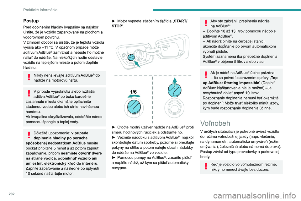 PEUGEOT 5008 2023 Návod na použitie (in Slovakian) 202
Praktické informácie
Postup
Pred doplnením hladiny kvapaliny sa najskôr
uistite, že je vozidlo zaparkované na plochom a
vodorovnom povrchu.
V zimnom období sa uistite, že je teplota vozi PEUGEOT 5008 2023 Návod na použitie (in Slovakian) 202
Praktické informácie
Postup
Pred doplnením hladiny kvapaliny sa najskôr
uistite, že je vozidlo zaparkované na plochom a
vodorovnom povrchu.
V zimnom období sa uistite, že je teplota vozi