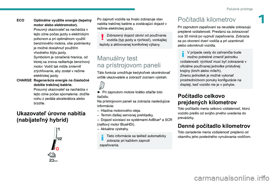 PEUGEOT 5008 2023 Návod na použitie (in Slovakian) 21
Palubné prístroje
1ECOOptimálne využitie energie (tepelný
motor alebo elektromotor).
Posuvný ukazovateľ sa nachádza v
tejto zóne počas jazdy s elektrickým
pohonom a pri optimálnom vy PEUGEOT 5008 2023 Návod na použitie (in Slovakian) 21
Palubné prístroje
1ECOOptimálne využitie energie (tepelný
motor alebo elektromotor).
Posuvný ukazovateľ sa nachádza v
tejto zóne počas jazdy s elektrickým
pohonom a pri optimálnom vy