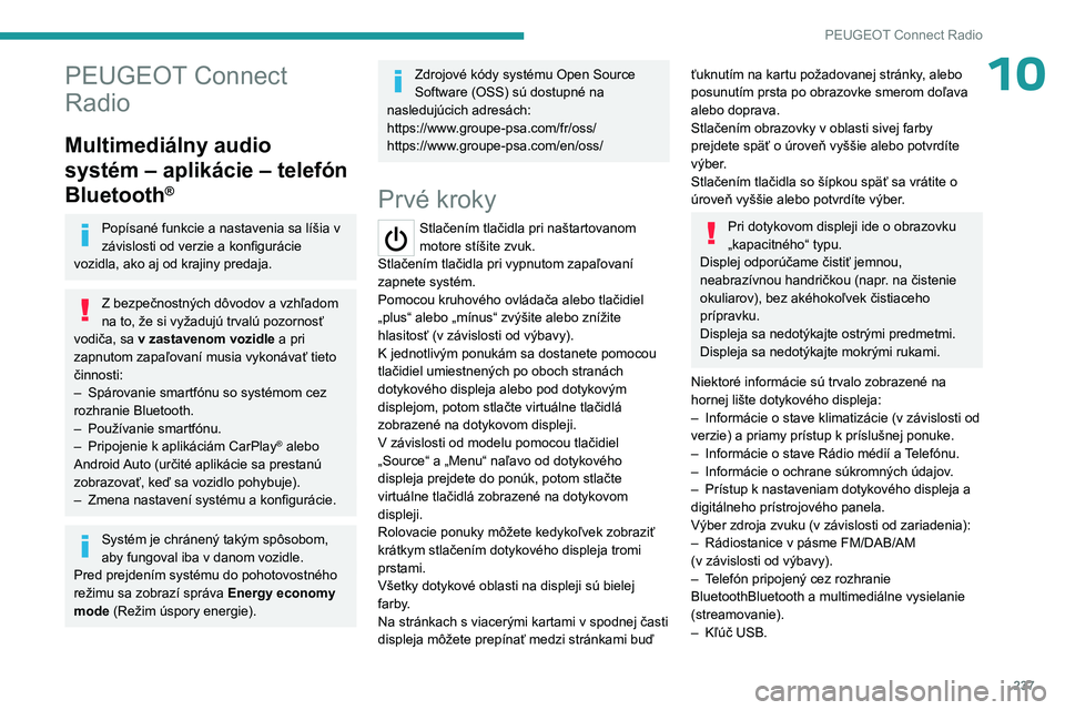 PEUGEOT 5008 2023  Návod na použitie (in Slovakian) 237
PEUGEOT Connect Radio
10PEUGEOT Connect 
Radio
Multimediálny audio 
systém – aplikácie – telefón 
Bluetooth
®
Popísané funkcie a nastavenia sa líšia v 
závislosti od verzie a konfigu