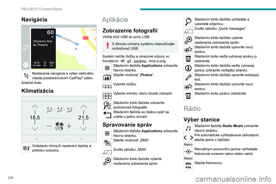 PEUGEOT 5008 2023  Návod na použitie (in Slovakian) 240
PEUGEOT Connect Radio
Navigácia 
 
Nastavenie navigácie a výber cieľového 
miesta prostredníctvom CarPlay® alebo 
Android Auto.
Klimatizácia 
21,518,5
 
Ovládanie rôznych nastavení tepl