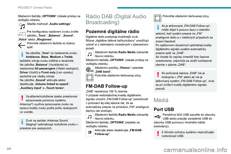 PEUGEOT 5008 2023 Návod na použitie (in Slovakian) 242
PEUGEOT Connect Radio
Stlačením tlačidla „OPTIONS“ získate prístup na
vedľajšiu stránku.
Stlačte možnosť „Audio settings“.
Pre konfiguráciu nastavení zvuku zvoľte
záložk PEUGEOT 5008 2023 Návod na použitie (in Slovakian) 242
PEUGEOT Connect Radio
Stlačením tlačidla „OPTIONS“ získate prístup na
vedľajšiu stránku.
Stlačte možnosť „Audio settings“.
Pre konfiguráciu nastavení zvuku zvoľte
záložk