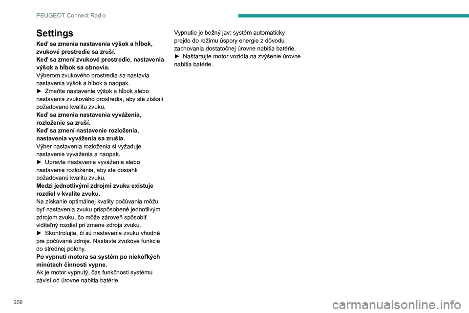 PEUGEOT 5008 2023 Návod na použitie (in Slovakian) 250
PEUGEOT Connect Radio
Settings
Keď sa zmenia nastavenia výšok a hĺbok,
zvukové prostredie sa zruší.
Keď sa zmení zvukové prostredie, nastavenia
výšok a hĺbok sa obnovia.
Výberom zv PEUGEOT 5008 2023 Návod na použitie (in Slovakian) 250
PEUGEOT Connect Radio
Settings
Keď sa zmenia nastavenia výšok a hĺbok,
zvukové prostredie sa zruší.
Keď sa zmení zvukové prostredie, nastavenia
výšok a hĺbok sa obnovia.
Výberom zv