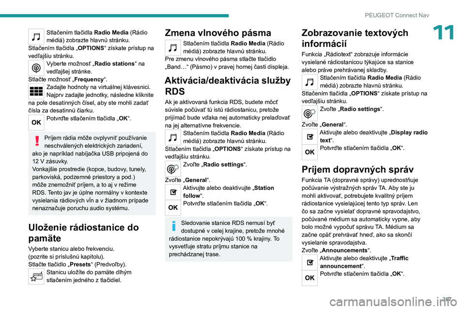 PEUGEOT 5008 2023 Návod na použitie (in Slovakian) 267
PEUGEOT Connect Nav
11Stlačením tlačidla Radio Media (Rádio
médiá) zobrazte hlavnú stránku.
Stlačením tlačidla „ OPTIONS“ získate prístup na
vedľajšiu stránku.
Vyberte možno PEUGEOT 5008 2023 Návod na použitie (in Slovakian) 267
PEUGEOT Connect Nav
11Stlačením tlačidla Radio Media (Rádio
médiá) zobrazte hlavnú stránku.
Stlačením tlačidla „ OPTIONS“ získate prístup na
vedľajšiu stránku.
Vyberte možno