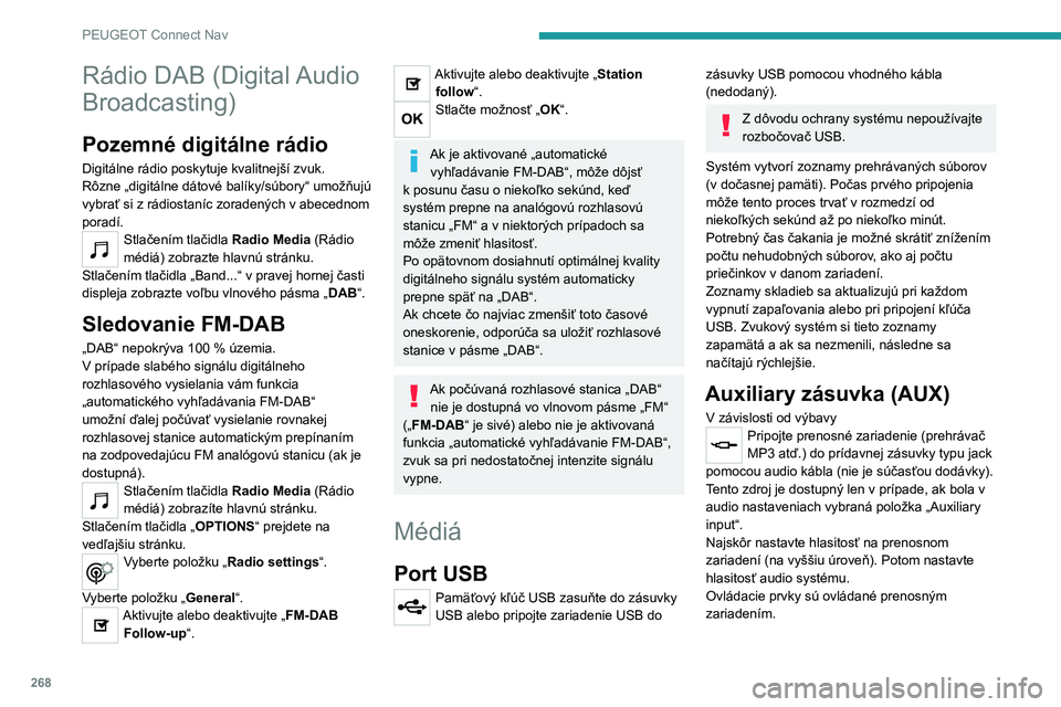 PEUGEOT 5008 2023 Návod na použitie (in Slovakian) 268
PEUGEOT Connect Nav
Rádio DAB (Digital Audio
Broadcasting)
Pozemné digitálne rádio
Digitálne rádio poskytuje kvalitnejší zvuk.
Rôzne „digitálne dátové balíky/súbory“ umožňujú PEUGEOT 5008 2023 Návod na použitie (in Slovakian) 268
PEUGEOT Connect Nav
Rádio DAB (Digital Audio
Broadcasting)
Pozemné digitálne rádio
Digitálne rádio poskytuje kvalitnejší zvuk.
Rôzne „digitálne dátové balíky/súbory“ umožňujú