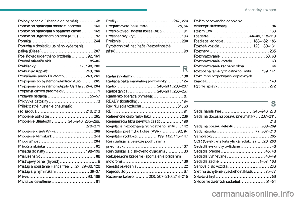 PEUGEOT 5008 2023 Návod na použitie (in Slovakian) 285
Abecedný zoznam
Polohy sedadla (uloženie do pamäti) 48
Pomoc pri parkovaní smerom dopredu
166
Pomoc pri parkovaní v spätnom chode
165
Pomoc pri urgentnom brzdení (AFU)
92
Pon PEUGEOT 5008 2023 Návod na použitie (in Slovakian) 285
Abecedný zoznam
Polohy sedadla (uloženie do pamäti) 48
Pomoc pri parkovaní smerom dopredu
166
Pomoc pri parkovaní v spätnom chode
165
Pomoc pri urgentnom brzdení (AFU)
92
Pon