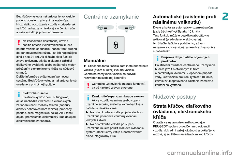 PEUGEOT 5008 2023 Návod na použitie (in Slovakian) 31
Prístup
2Bezkľúčový vstup a naštartovanie vo vozidle
po jeho opustení, a to ani na krátky čas.
Hrozí riziko odcudzenia vozidla v prípade, ak
sa kľúč nachádza v
niektorej z ur PEUGEOT 5008 2023 Návod na použitie (in Slovakian) 31
Prístup
2Bezkľúčový vstup a naštartovanie vo vozidle
po jeho opustení, a to ani na krátky čas.
Hrozí riziko odcudzenia vozidla v prípade, ak
sa kľúč nachádza v
niektorej z ur