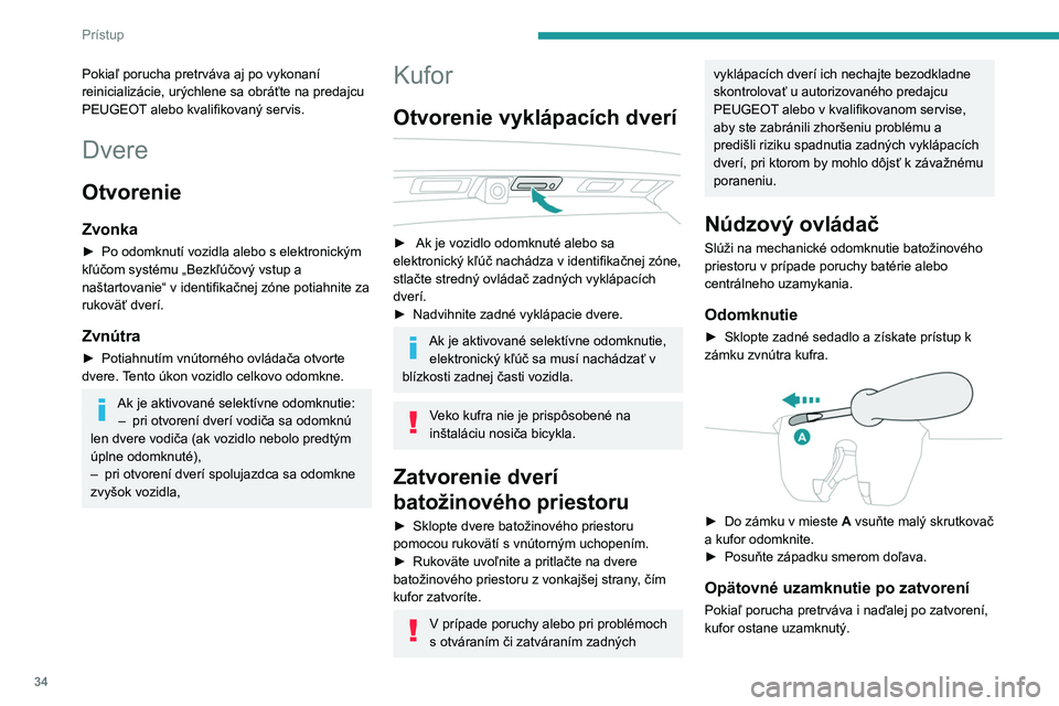 PEUGEOT 5008 2023 Návod na použitie (in Slovakian) 34
Prístup
Pokiaľ porucha pretrváva aj po vykonaní
reinicializácie, urýchlene sa obráťte na predajcu
PEUGEOT alebo kvalifikovaný servis.
Dvere
Otvorenie
Zvonka
► Po odomknutí vozidla ale PEUGEOT 5008 2023 Návod na použitie (in Slovakian) 34
Prístup
Pokiaľ porucha pretrváva aj po vykonaní
reinicializácie, urýchlene sa obráťte na predajcu
PEUGEOT alebo kvalifikovaný servis.
Dvere
Otvorenie
Zvonka
► Po odomknutí vozidla ale