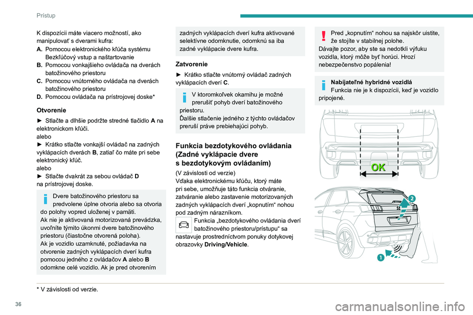 PEUGEOT 5008 2023 Návod na použitie (in Slovakian) 36
Prístup
K dispozícii máte viacero možností, ako
manipulovať s dverami kufra:
A. Pomocou elektronického kľúča systému
Bezkľúčový vstup a naštartovanie
B. Pomocou vonkajšieho ovl PEUGEOT 5008 2023 Návod na použitie (in Slovakian) 36
Prístup
K dispozícii máte viacero možností, ako
manipulovať s dverami kufra:
A. Pomocou elektronického kľúča systému
Bezkľúčový vstup a naštartovanie
B. Pomocou vonkajšieho ovl