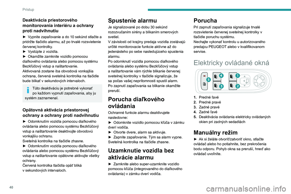PEUGEOT 5008 2023 Návod na použitie (in Slovakian) 40
Prístup
Deaktivácia priestorového
monitorovania interiéru a ochrany
proti nadvihnutiu
► Vypnite zapaľovanie a do 10 sekúnd stlačte a
pridržte tlačidlo alarmu, až po trvalé rozsviete PEUGEOT 5008 2023 Návod na použitie (in Slovakian) 40
Prístup
Deaktivácia priestorového
monitorovania interiéru a ochrany
proti nadvihnutiu
► Vypnite zapaľovanie a do 10 sekúnd stlačte a
pridržte tlačidlo alarmu, až po trvalé rozsviete