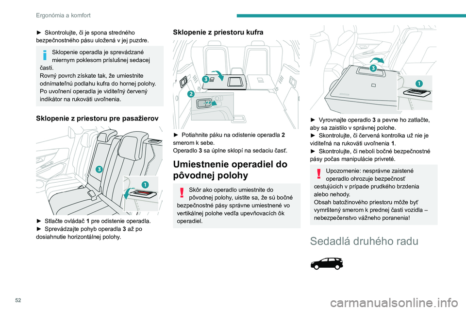 PEUGEOT 5008 2023 Návod na použitie (in Slovakian) 52
Ergonómia a komfort
► Skontrolujte, či je spona stredného
bezpečnostného pásu uložená v jej puzdre.
Sklopenie operadla je sprevádzané
miernym poklesom príslušnej sedacej
časti.
R PEUGEOT 5008 2023 Návod na použitie (in Slovakian) 52
Ergonómia a komfort
► Skontrolujte, či je spona stredného
bezpečnostného pásu uložená v jej puzdre.
Sklopenie operadla je sprevádzané
miernym poklesom príslušnej sedacej
časti.
R