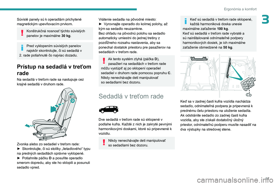 PEUGEOT 5008 2023 Návod na použitie (in Slovakian) 55
Ergonómia a komfort
3Súvislé panely sú k operadlám prichytené
magnetickým upevňovacím prvkom.
Konštrukčná nosnosť týchto súvislých
panelov je maximálne 30
kg.
Pred vyklopením PEUGEOT 5008 2023 Návod na použitie (in Slovakian) 55
Ergonómia a komfort
3Súvislé panely sú k operadlám prichytené
magnetickým upevňovacím prvkom.
Konštrukčná nosnosť týchto súvislých
panelov je maximálne 30
kg.
Pred vyklopením