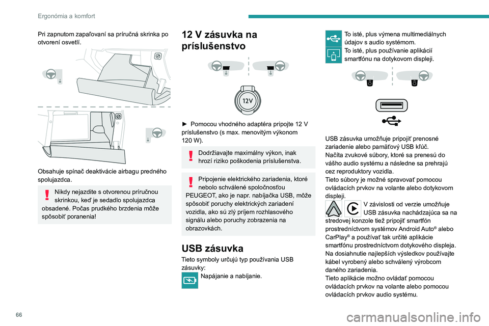 PEUGEOT 5008 2023  Návod na použitie (in Slovakian) 66
Ergonómia a komfort
Pri zapnutom zapaľovaní sa príručná skrinka po 
otvorení osvetlí.
 
 
Obsahuje spínač deaktivácie airbagu predného 
spolujazdca.
Nikdy nejazdite s otvorenou príruč