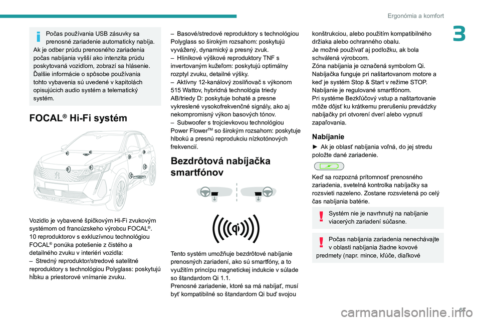 PEUGEOT 5008 2023  Návod na použitie (in Slovakian) 67
Ergonómia a komfort
3Počas používania USB zásuvky sa 
prenosné zariadenie automaticky nabíja.
Ak je odber prúdu prenosného zariadenia 
počas nabíjania vyšší ako intenzita prúdu 
posk