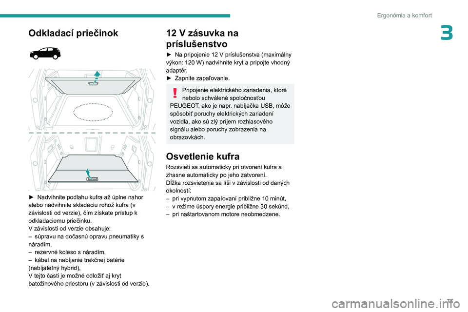 PEUGEOT 5008 2023 Návod na použitie (in Slovakian) 77
Ergonómia a komfort
3Odkladací priečinok
► Nadvihnite podlahu kufra až úplne nahor
alebo nadvihnite skladaciu rohož kufra (v
závislosti od verzie), čím získate prístup k
odk PEUGEOT 5008 2023 Návod na použitie (in Slovakian) 77
Ergonómia a komfort
3Odkladací priečinok
► Nadvihnite podlahu kufra až úplne nahor
alebo nadvihnite skladaciu rohož kufra (v
závislosti od verzie), čím získate prístup k
odk