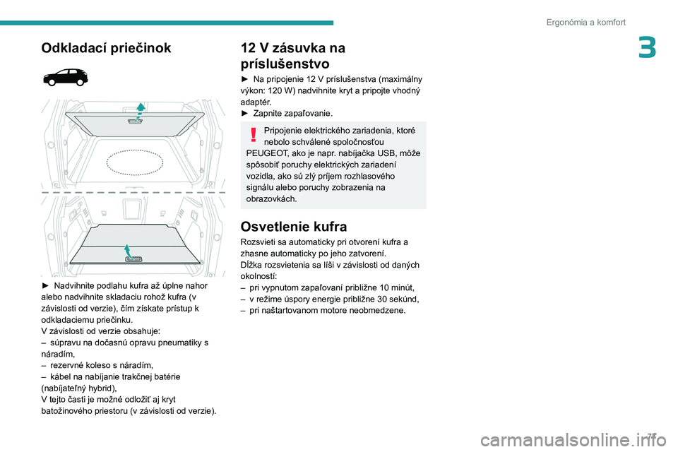 PEUGEOT 5008 2023  Návod na použitie (in Slovakian) 77
Ergonómia a komfort
3Odkladací priečinok 
 
 
 
► Nadvihnite podlahu kufra až  úplne nahor 
alebo nadvihnite skladaciu rohož kufra (v 
závislosti od verzie), čím získate prístup k 
odk