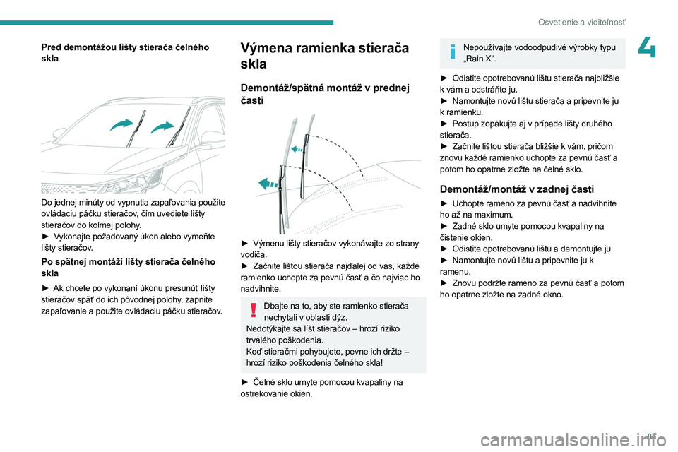 PEUGEOT 5008 2023 Návod na použitie (in Slovakian) 87
Osvetlenie a viditeľnosť
4Pred demontážou lišty stierača čelného
skla
Do jednej minúty od vypnutia zapaľovania použite
ovládaciu páčku stieračov, čím uvediete lišty
stiera PEUGEOT 5008 2023 Návod na použitie (in Slovakian) 87
Osvetlenie a viditeľnosť
4Pred demontážou lišty stierača čelného
skla
Do jednej minúty od vypnutia zapaľovania použite
ovládaciu páčku stieračov, čím uvediete lišty
stiera