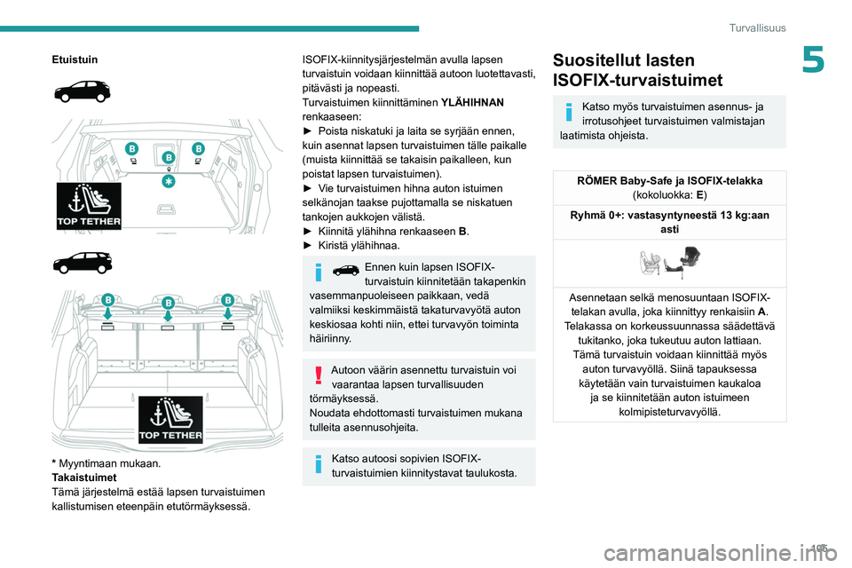 PEUGEOT 5008 2023 Omistajan Käsikirja (in Finnish) 105
Turvallisuus
5Etuistuin
* Myyntimaan mukaan.
Takaistuimet
Tämä järjestelmä estää lapsen turvaistuimen
kallistumisen eteenpäin etutörmäyksessä.
ISOFIX-kiinnitysjärjestelm PEUGEOT 5008 2023 Omistajan Käsikirja (in Finnish) 105
Turvallisuus
5Etuistuin
* Myyntimaan mukaan.
Takaistuimet
Tämä järjestelmä estää lapsen turvaistuimen
kallistumisen eteenpäin etutörmäyksessä.
ISOFIX-kiinnitysjärjestelm