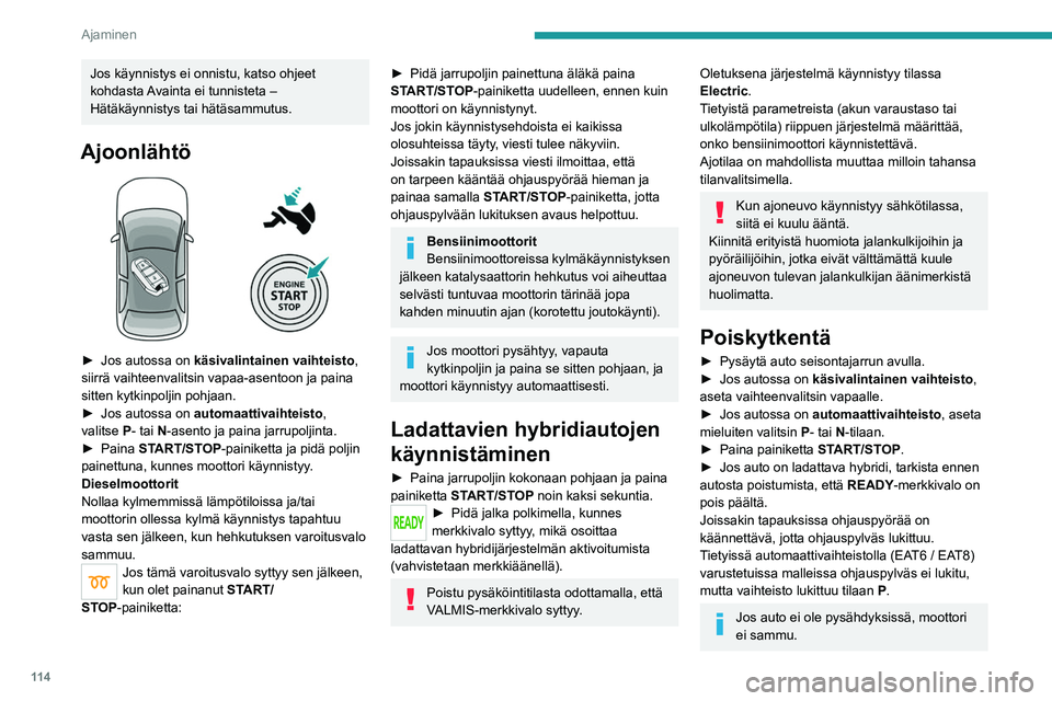PEUGEOT 5008 2023 Omistajan Käsikirja (in Finnish) 11 4
Ajaminen
Jos käynnistys ei onnistu, katso ohjeet
kohdasta Avainta ei tunnisteta –
Hätäkäynnistys tai hätäsammutus.
Ajoonlähtö
►  Jos autossa on käsivalintainen vaihteist PEUGEOT 5008 2023 Omistajan Käsikirja (in Finnish) 11 4
Ajaminen
Jos käynnistys ei onnistu, katso ohjeet
kohdasta Avainta ei tunnisteta –
Hätäkäynnistys tai hätäsammutus.
Ajoonlähtö
►  Jos autossa on käsivalintainen vaihteist