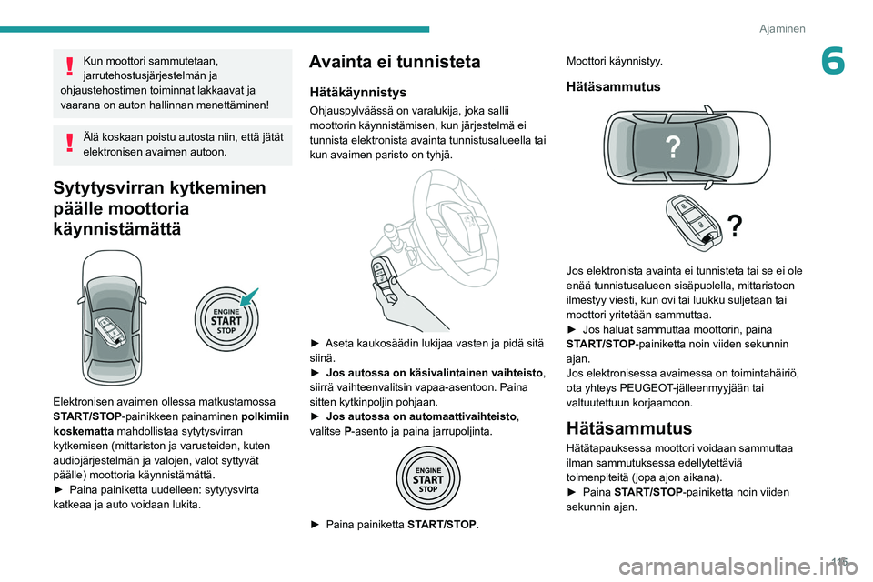 PEUGEOT 5008 2023 Omistajan Käsikirja (in Finnish) 11 5
Ajaminen
6Kun moottori sammutetaan,
jarrutehostusjärjestelmän ja
ohjaustehostimen toiminnat lakkaavat ja
vaarana on auton hallinnan menettäminen!
Älä koskaan poistu autosta niin, että jà PEUGEOT 5008 2023 Omistajan Käsikirja (in Finnish) 11 5
Ajaminen
6Kun moottori sammutetaan,
jarrutehostusjärjestelmän ja
ohjaustehostimen toiminnat lakkaavat ja
vaarana on auton hallinnan menettäminen!
Älä koskaan poistu autosta niin, että jÃ